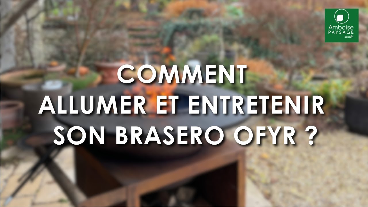 Comment allumer et entretenir son brasero OFYR ? - AMBOISE PAYSAGE