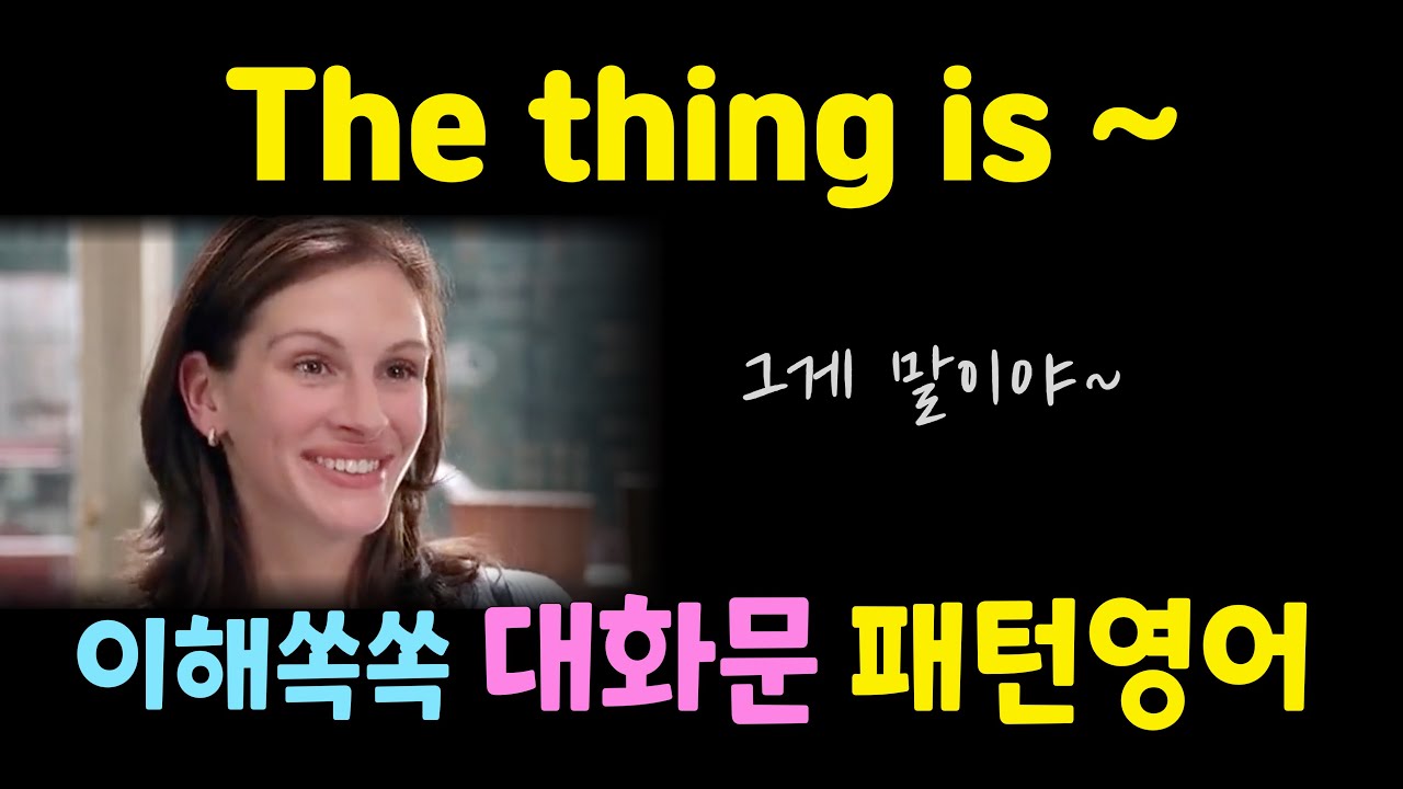 The Thing Is~ 매번 들을 때마다 애매하게 넘어갔다면? 클릭! 대화문으로 배우는 실전 패턴 영어
