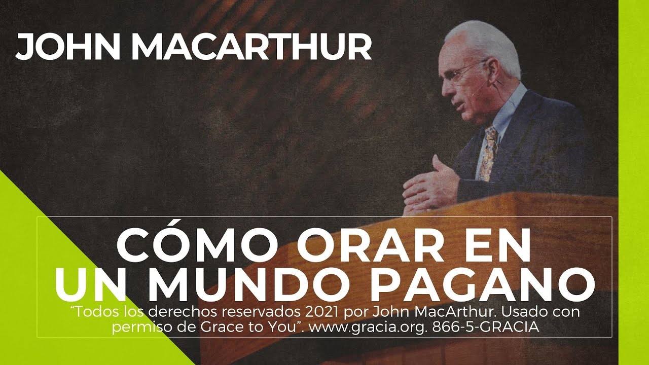 John MacArthur - Cómo orar en un mundo pagano ➡️ En español