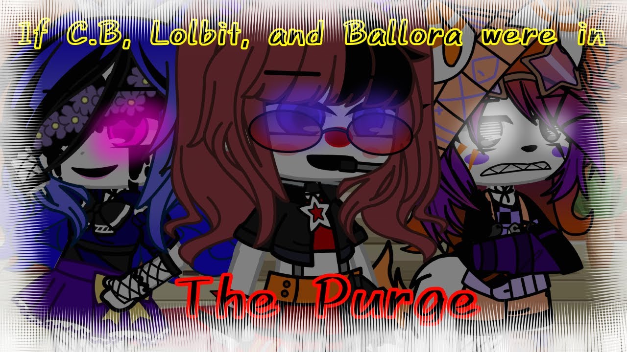 If C.B, Ballora, and Lolbit were in the Purge/Break In || (Remake)