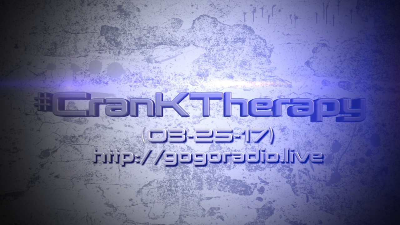 GoGoRadio Live - #CranKTherapy (03-25-17)
