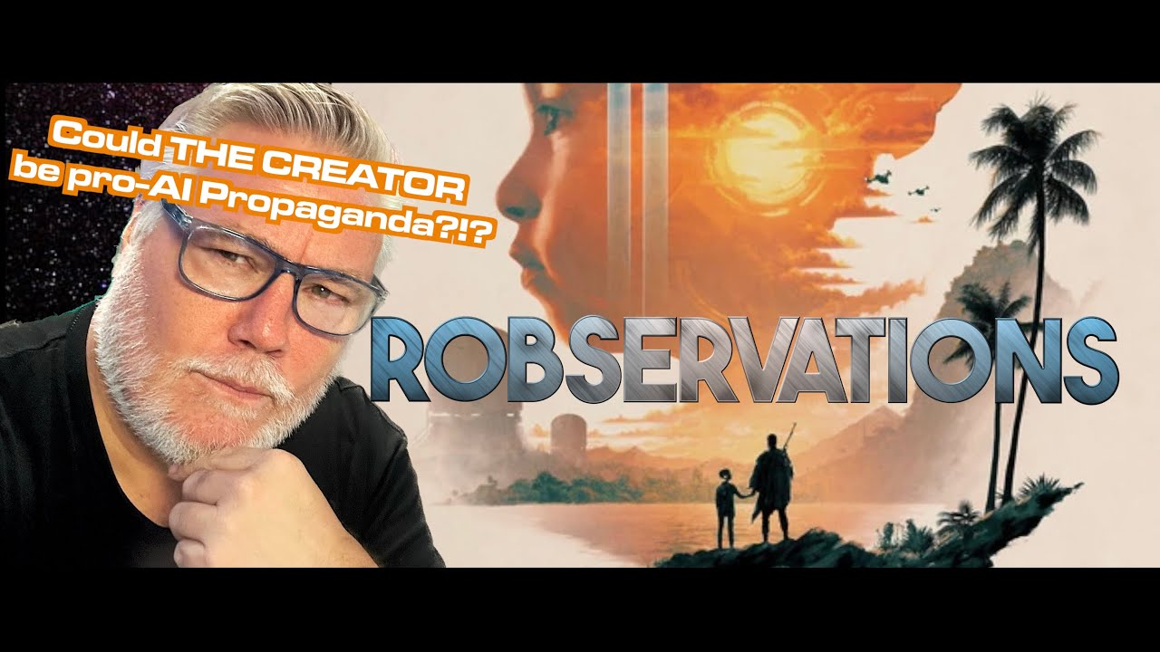 Is Gareth Edward's recent sci-fi epic THE CREATOR simply PRO-AI Propaganda?!? Robservations #946