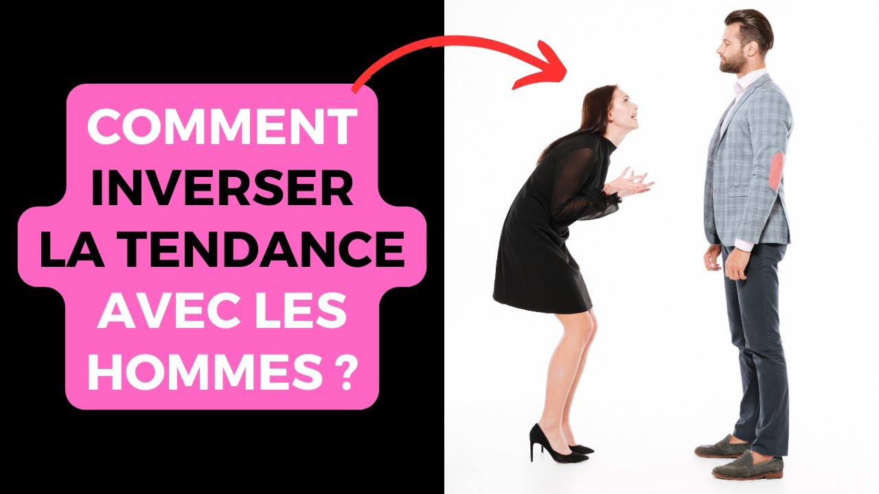 Comment inverser la tendance avec un homme ?