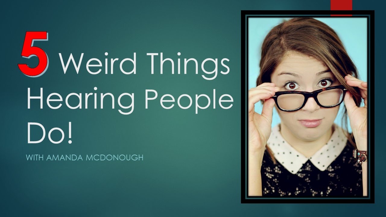 5 Weird Things Hearing People Do