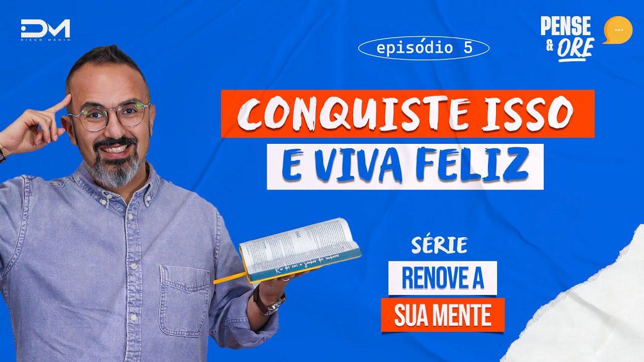 CONQUISTE ISSO E VIVA FELIZ | SÉRIE: RENOVE SUA MENTE | PENSE E ORE