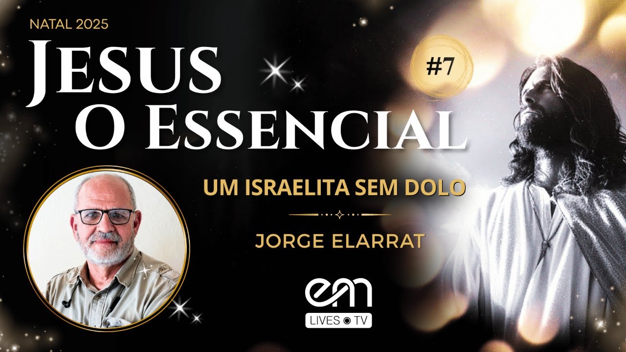 ✨ ESPECIAL DE NATAL 2025 | JESUS: O ESSENCIAL #07 &mdash; UM ISRAELITA SEM DOLO | Jorge Elarrat