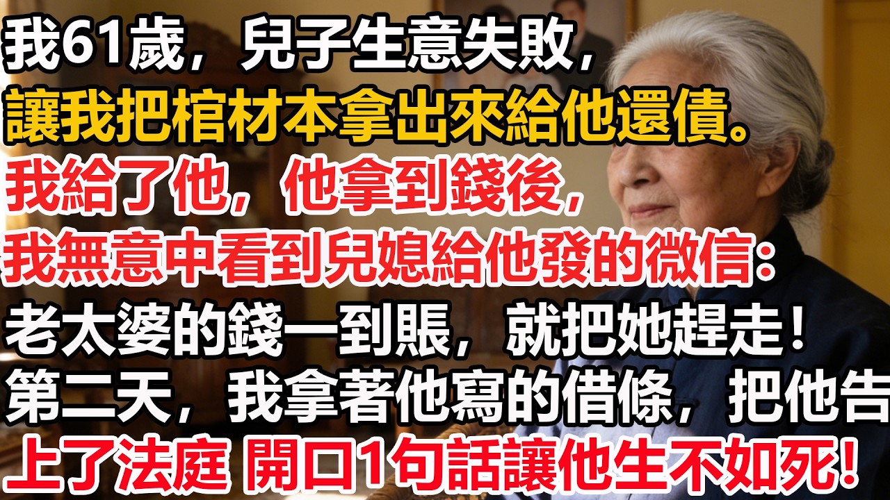 我61歲，兒子生意失敗，讓我把棺材本拿出來給他還債。我給了他，他拿到錢後，我無意中看到兒媳給他發的微信：老太婆的錢一到賬，就把她趕走！第二天，我拿著他寫的借條，把他告上了法庭 開口1句話讓他生不如死！