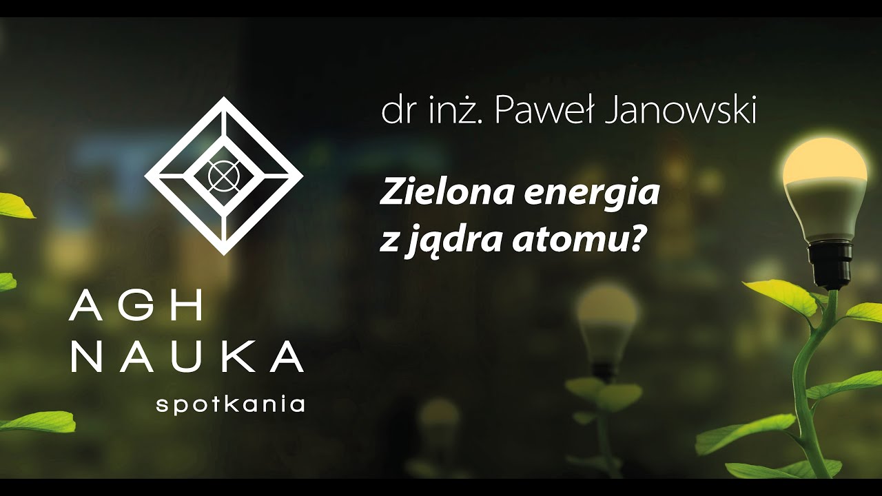 Zielona energia z jądra atomu? – dr inż. Paweł Janowski