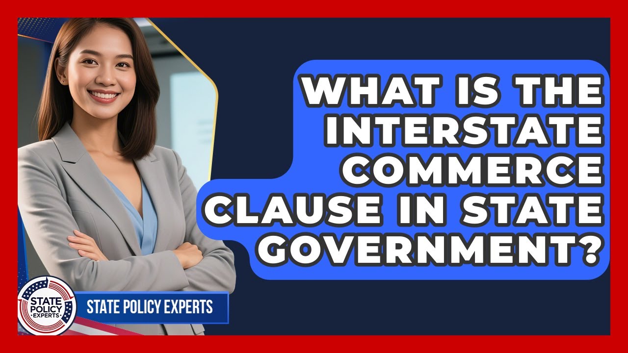 What Is The Interstate Commerce Clause In State Government? - State Policy Experts