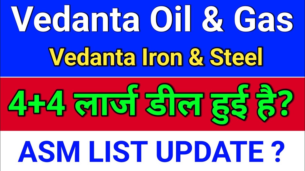 Vedanta Oil and Gas. ASM List? Vedanta Iron and Steel, vedanta iron and steel share latest news