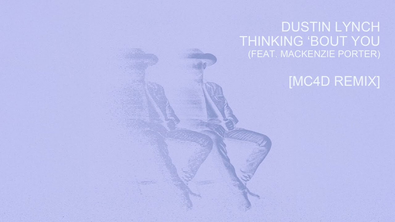 Dustin Lynch - Thinking ‘Bout You (feat. MacKenzie Porter) [MC4D Remix]