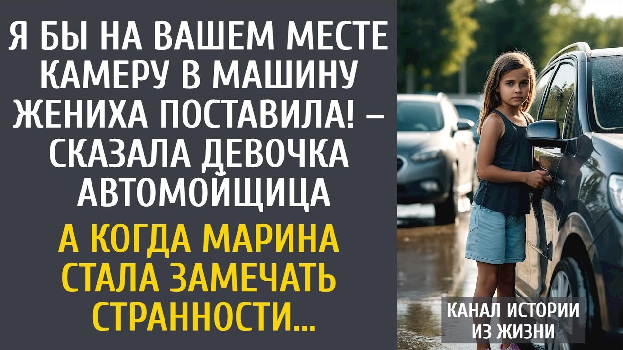 Я бы на вашем месте камеру в машину жениха поставила! – сказала девочка-автомойщица…