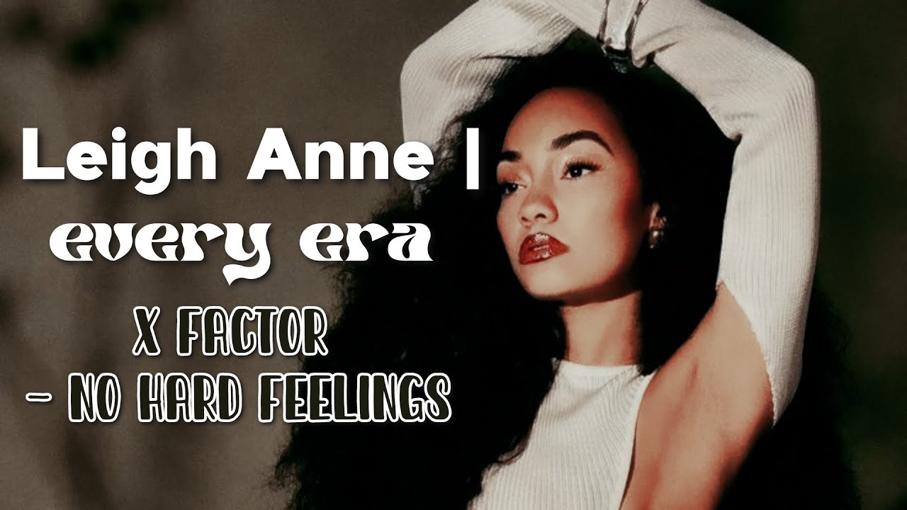 Leigh Anne | Every Era (X Factor - No Hard Feelings)