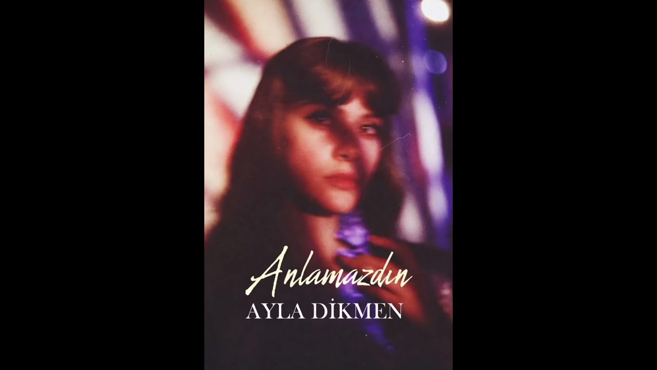 Ayla Dikmen - Anlamazdın 