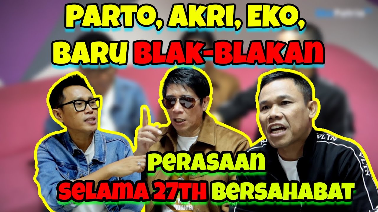 Parto, Akri, Eko, baru blak-blakan perasaan selama 27th bersahabat