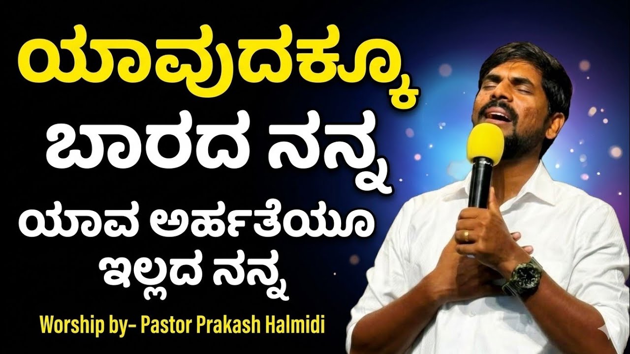 ✝️ಯಾವುದಕ್ಕೂ ಬಾರದ ನನ್ನ ಯಾವ ಅರ್ಹತೆಯು ಇಲ್ಲದ ನನ್ನ Whorship by Pastor Prakash Halmidi Song ✝️🙌✨️♥️💐