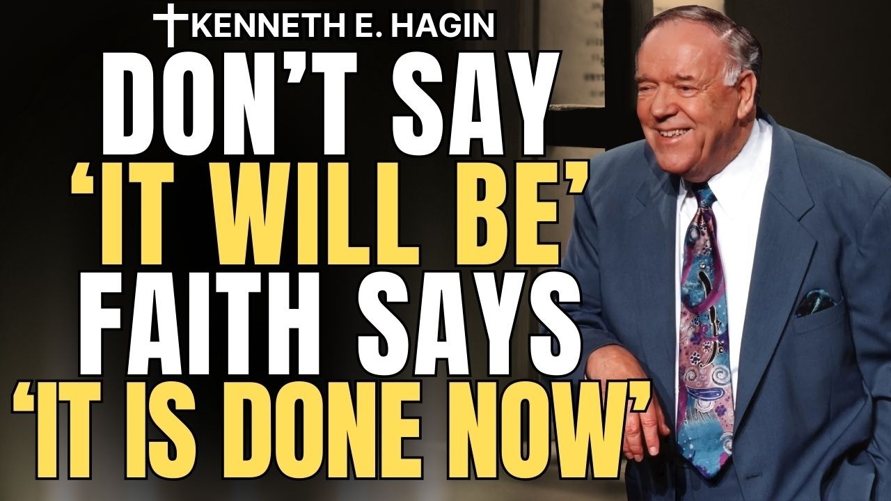 KENNETH E. HAGIN: The Faith Secret That Changes Everything — Stop Saying “Someday,” Say “IT IS NOW”
