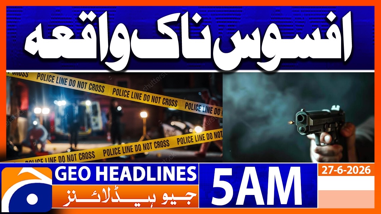 Sad Incident | 5 AM Headlines Geo News (27 June 2026)