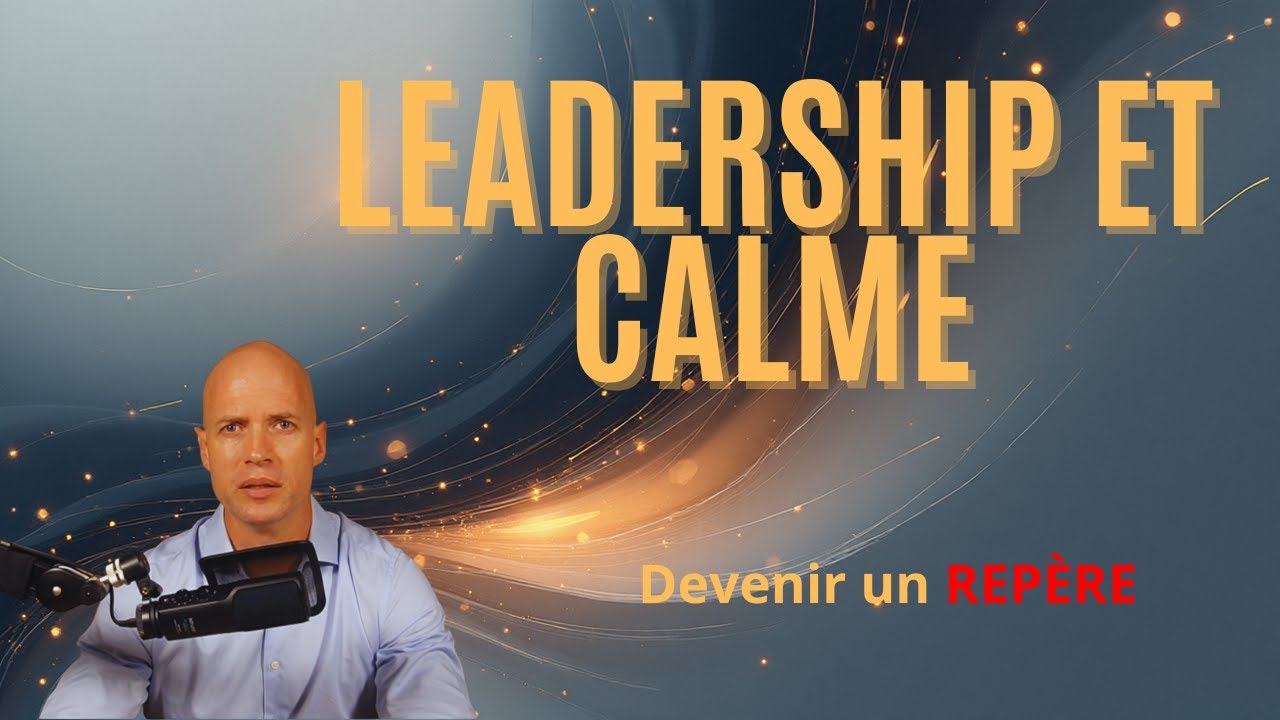 6 - Leadership et calme : devenir un repère dans le chaos managérial