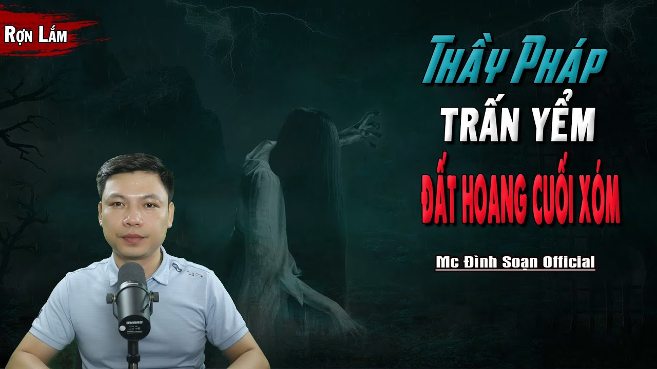 Truyện Ma : THẦY PHÁP TRẤN YỂM MẢNH ĐẤT CUỐI XÓM I Truyện Ma Mảnh Đất Quỷ Ám I Mc Đình Soạn kể Run