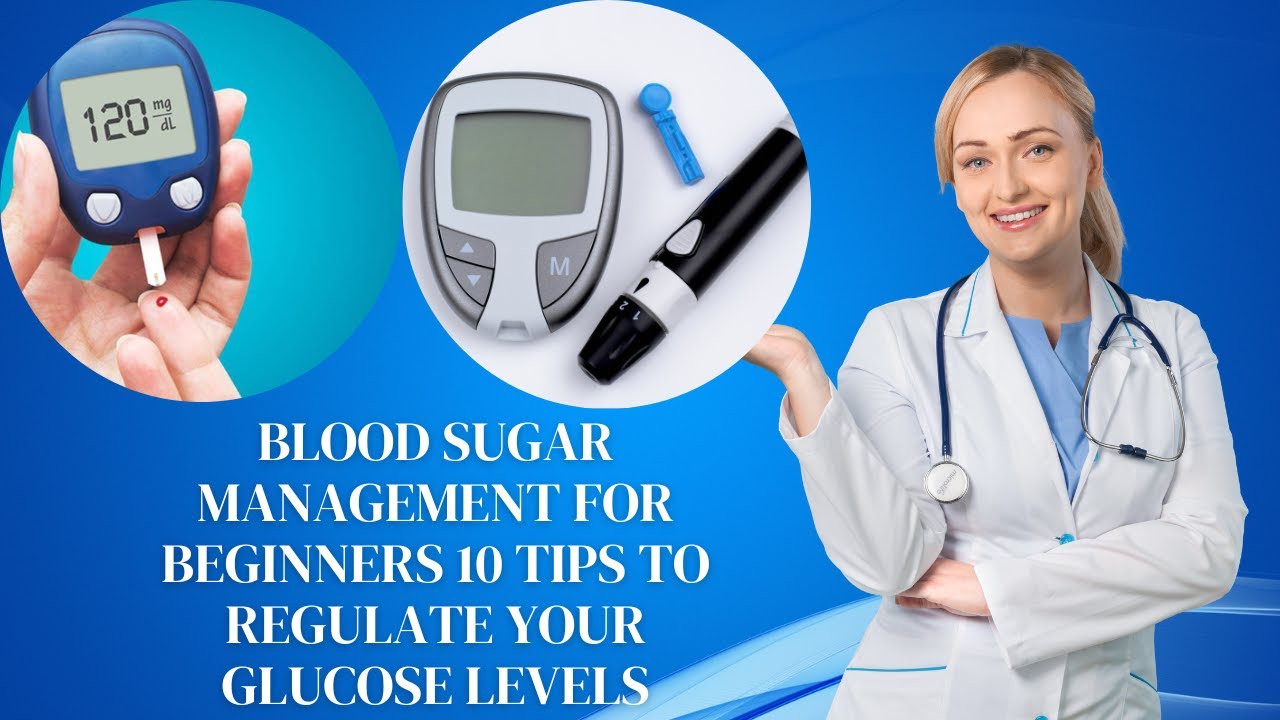 Blood Sugar Management for Beginners 10 Tips to Regulate Your Glucose Levels