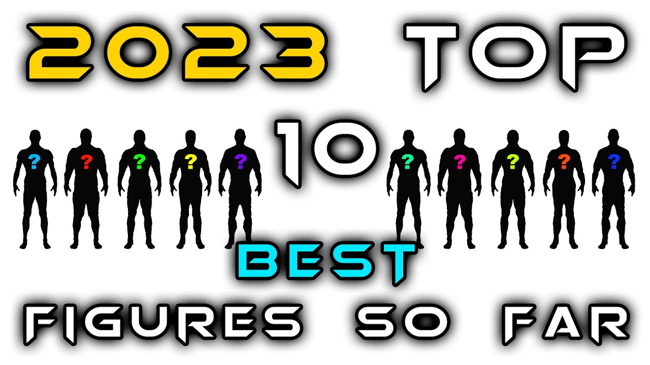 2023 Top 10 Action Figures ...So Far