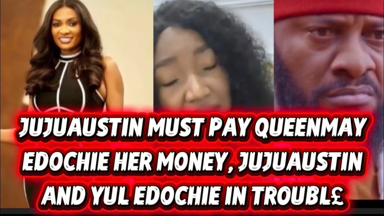 JUJUAUSTIN MUST PAY QUEENMAY EDOCHIE HER MONEY, JUJUAUSTIN AND YUL EDOCHIE IN TR0UBL£ 