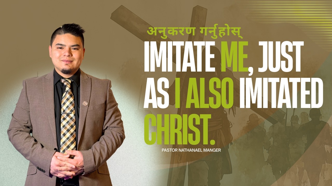 अनुकरण गर्नुहोस्/ Imitate me, just as I also imitated Christ || Nepali Sermon|| Ps.Nathanael Manger