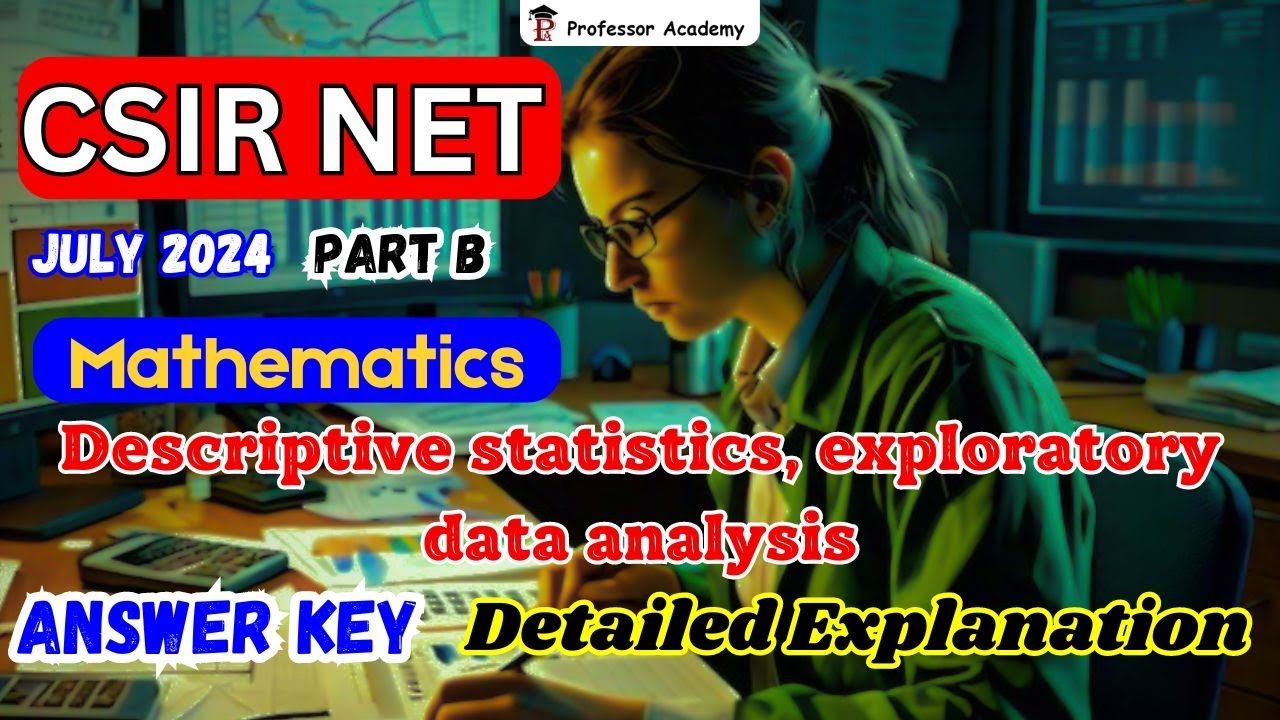 CSIR NET Maths | July 2024 PART-B | Descriptive statistics, exploratory data analysis Answer key