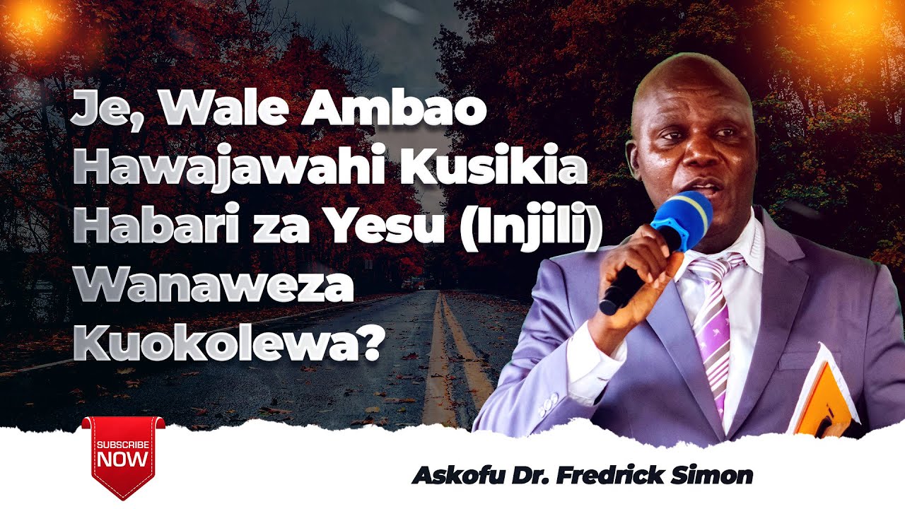 Je, Wale Ambao Hawajawahi Kusikia Habari Za Yesu Wanaweza Kuokolewa? -(Na. Askofu Dr. Fredrick Simon