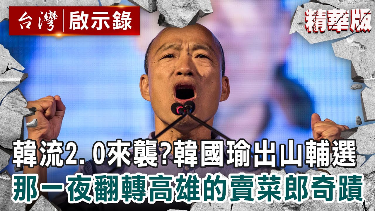 【精選】韓流2.0來襲？韓國瑜出山輔選！那一夜翻轉高雄的賣菜郎奇蹟【@ebcapocalypse 】｜洪培翔