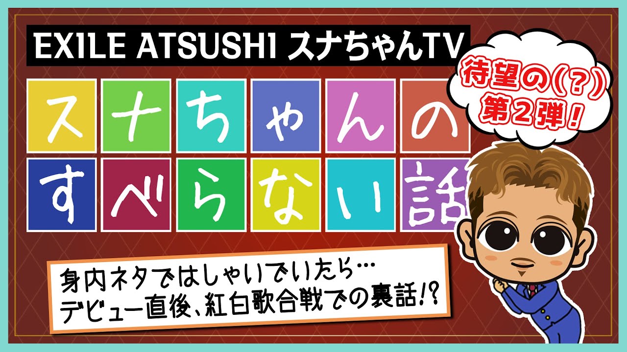 【若気の至り】スナちゃんのすべらない話第２弾！紅白本番直前！EXILE全員逃亡！？