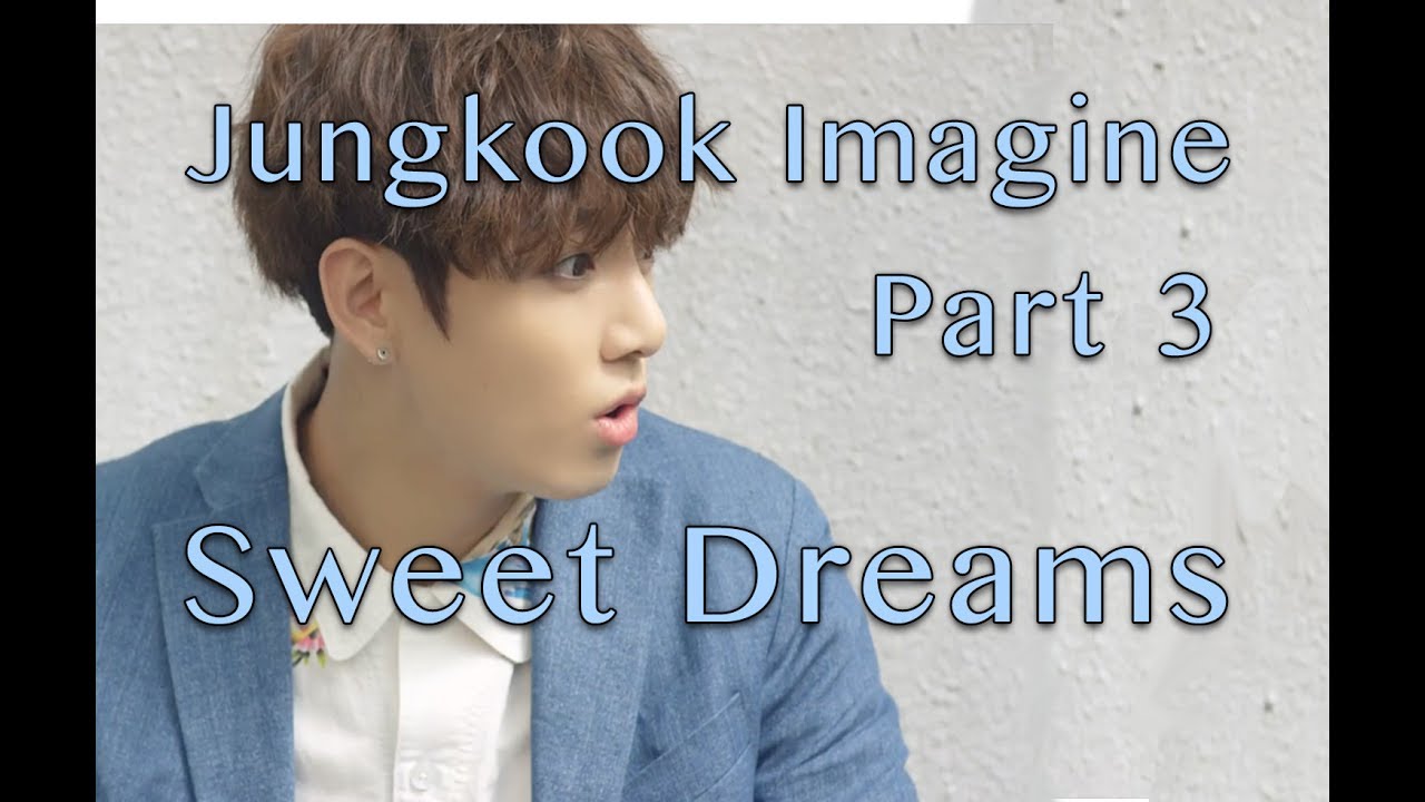 Jungkook Imagine Part 3 Sweet Dreams