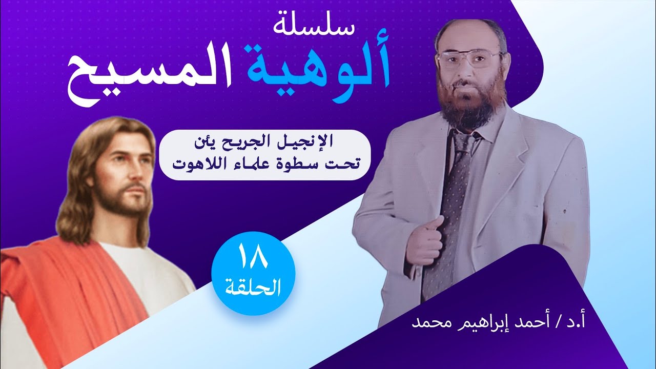 الحلقة ١٨  |  الإنجيل الجريح يئن تحت سطوة علماء اللاهوت | أ.د/ أحمد إبراهيم محمد 