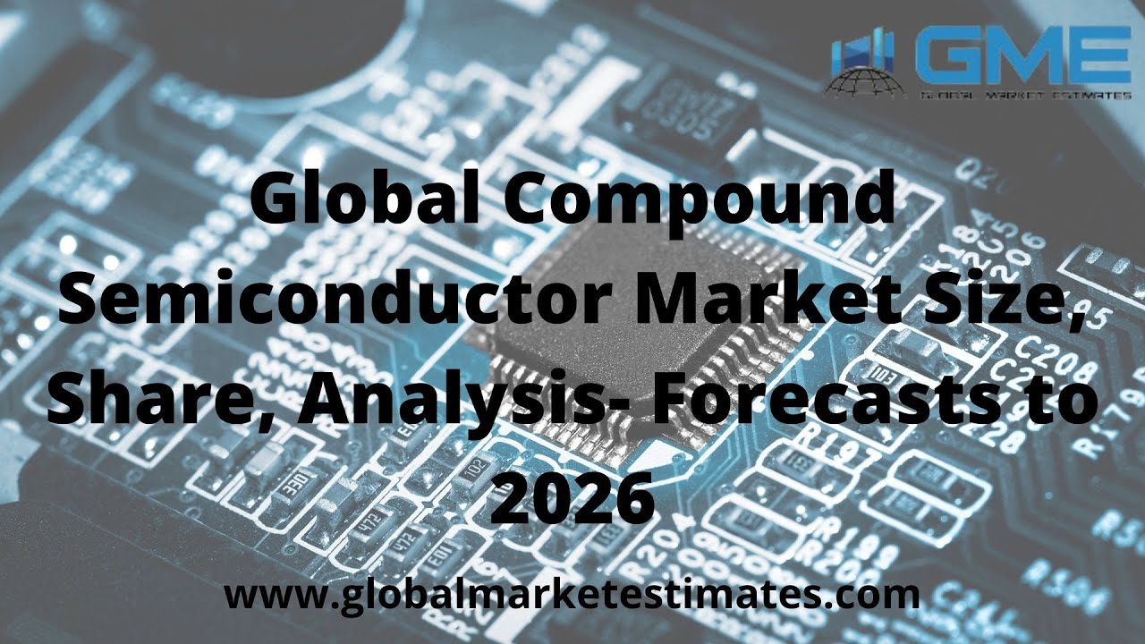 Global Compound Semiconductor Market Size, Share - Forecast to 2026