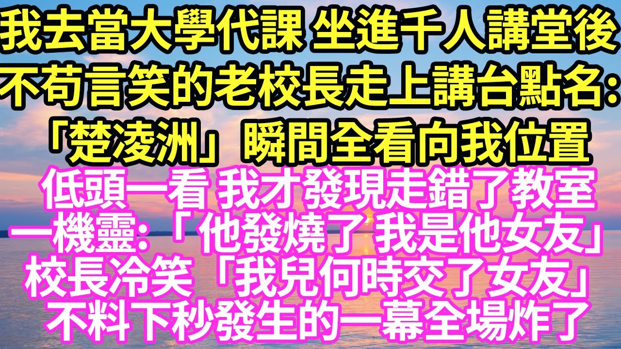 我去當大學代課 坐進千人講堂後不苟言笑的老校長走上講台點名:「楚凌洲」瞬間全看向我位置低頭一看我才發現走錯了教室靈機一動:「報告 我是他女朋友」校長冷笑「我兒何時交了女友」#甜寵#小說#霸總