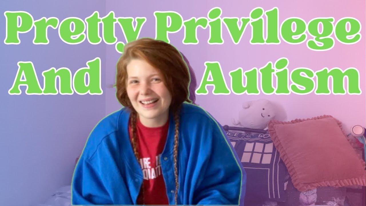 Autistic Pretty Privilege