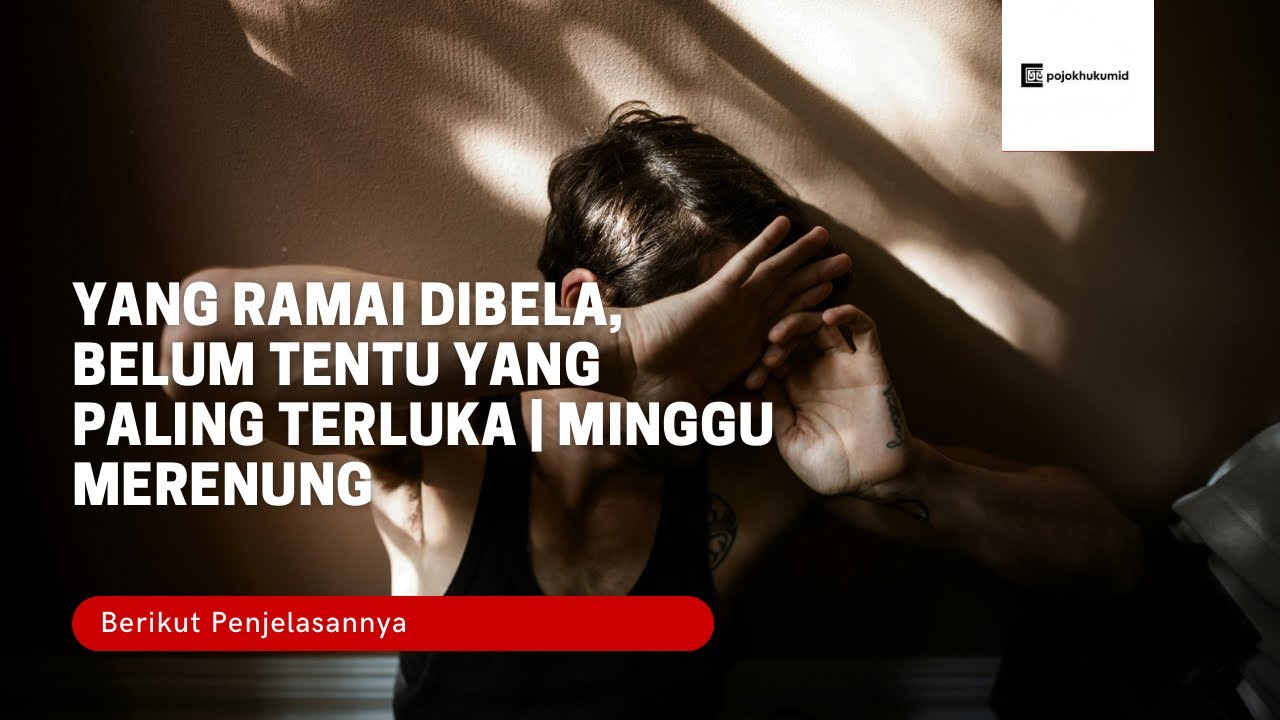 Yang Ramai Dibela, Belum Tentu yang Paling Terluka | Minggu Merenung
