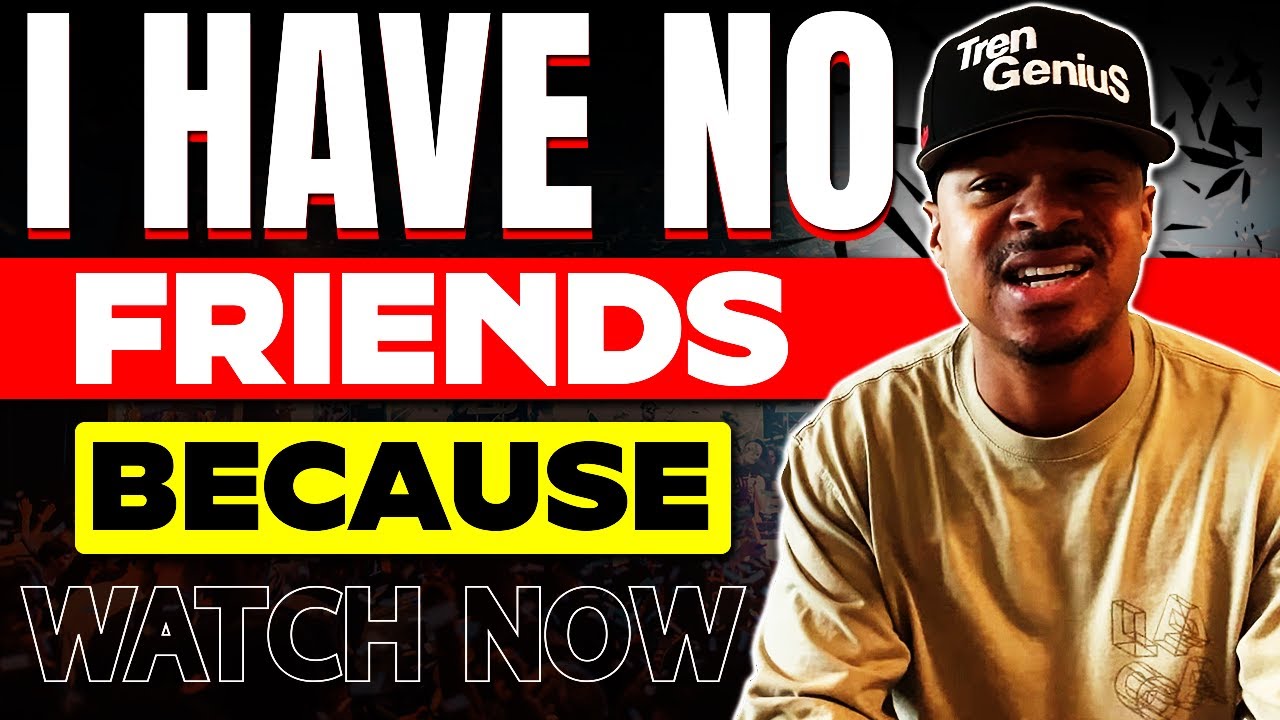I HAVE NO FRIENDS BECAUSE…