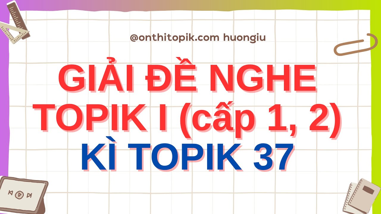 [TOPIK sơ cấp] Luyện nghe TOPIK I chữa chi tiết kì TOPIK 37