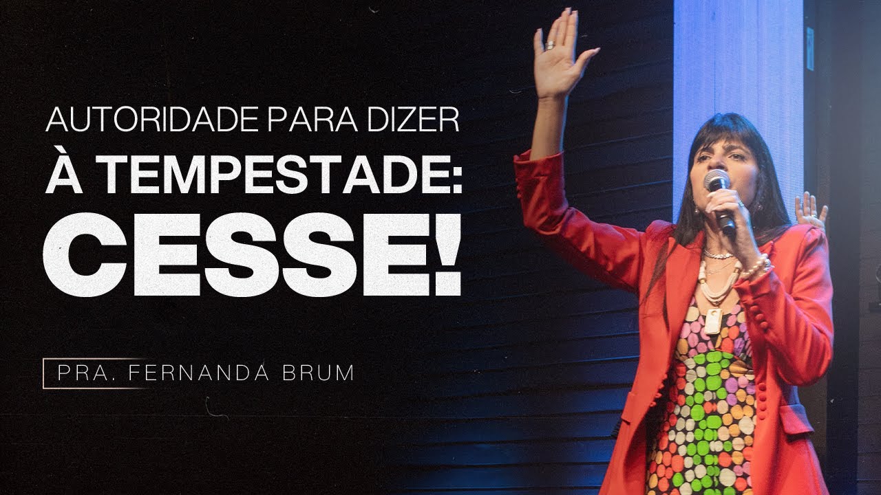 AUTORIDADE PARA DIZER À TEMPESTADE: CESSE! | PRA. FERNANDA BRUM