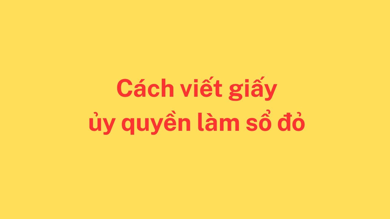 Cách viết giấy ủy quyền làm sổ đỏ