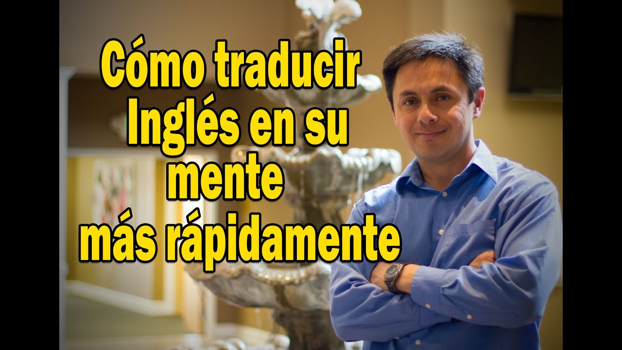 C&oacute;mo traducir ingl&eacute;s en su mente m&aacute;s f&aacute;cilmente y hablar fluidamente