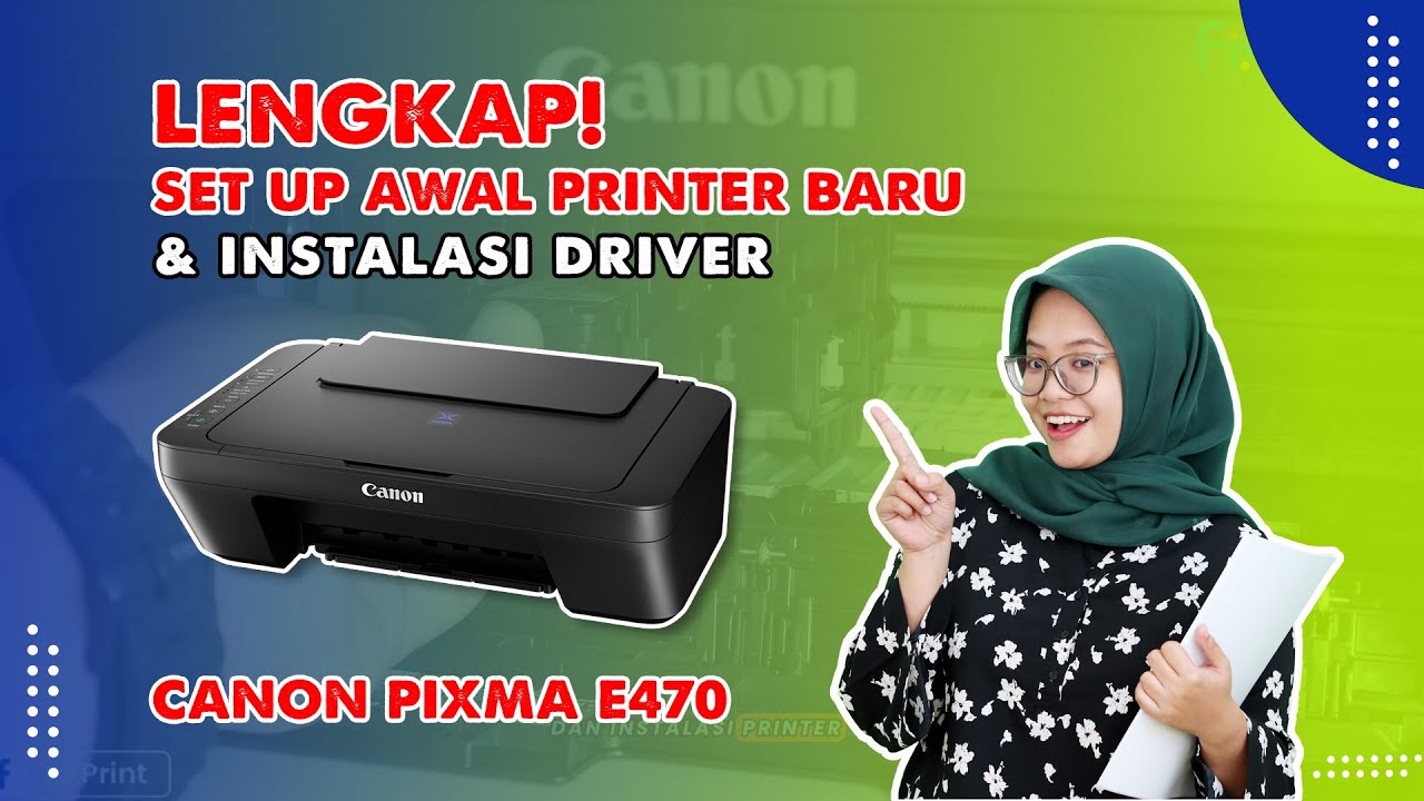 Lengkap! Begini Cara Set Up Awal & Instalasi Driver Printer Hingga Siap Digunakan | Canon Pixma E470