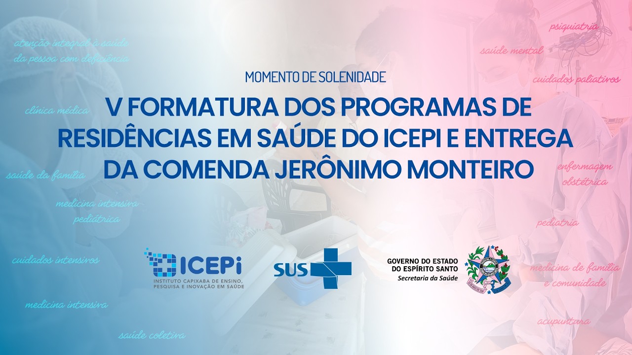 V Formatura dos Programas de Residências em Saúde do ICEPi e Entrega da Comenda Jerônymo Monteiro