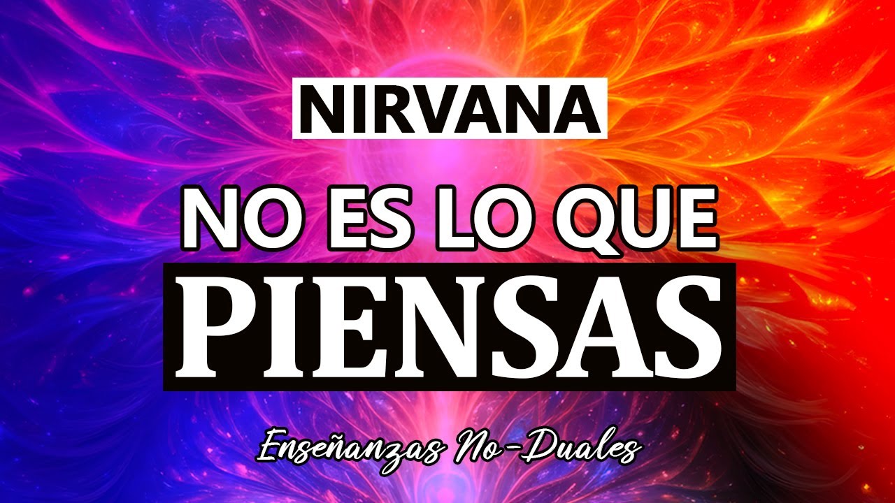 Nirvana - La Liberación Mental No Se Consigue 🕉 Enseñanzas No-duales 014