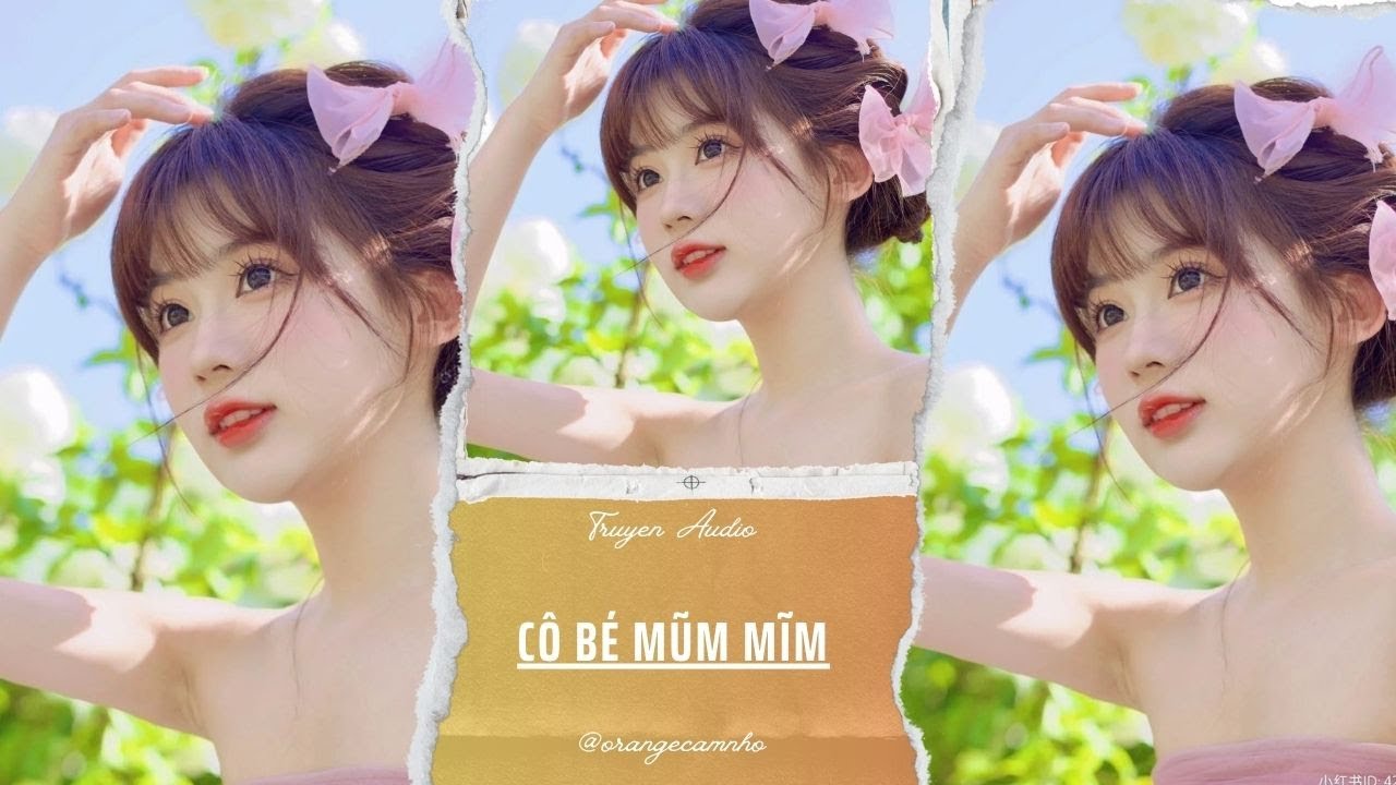 TRUYỆN AUDIO || CÔ BÉ MŨM MĨM || ORANGE CAM NHỎ