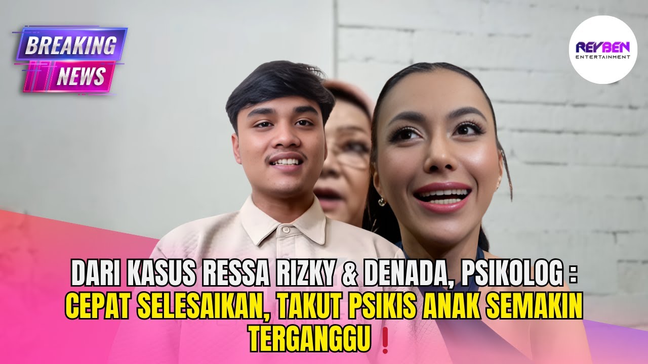 DARI KASUS RESSA RIZKY & DENADA, PSIKOLOG: CEPAT SELESAIKAN, TAKUT PSIKIS ANAK SEMAKIN TERGANGGU❗️