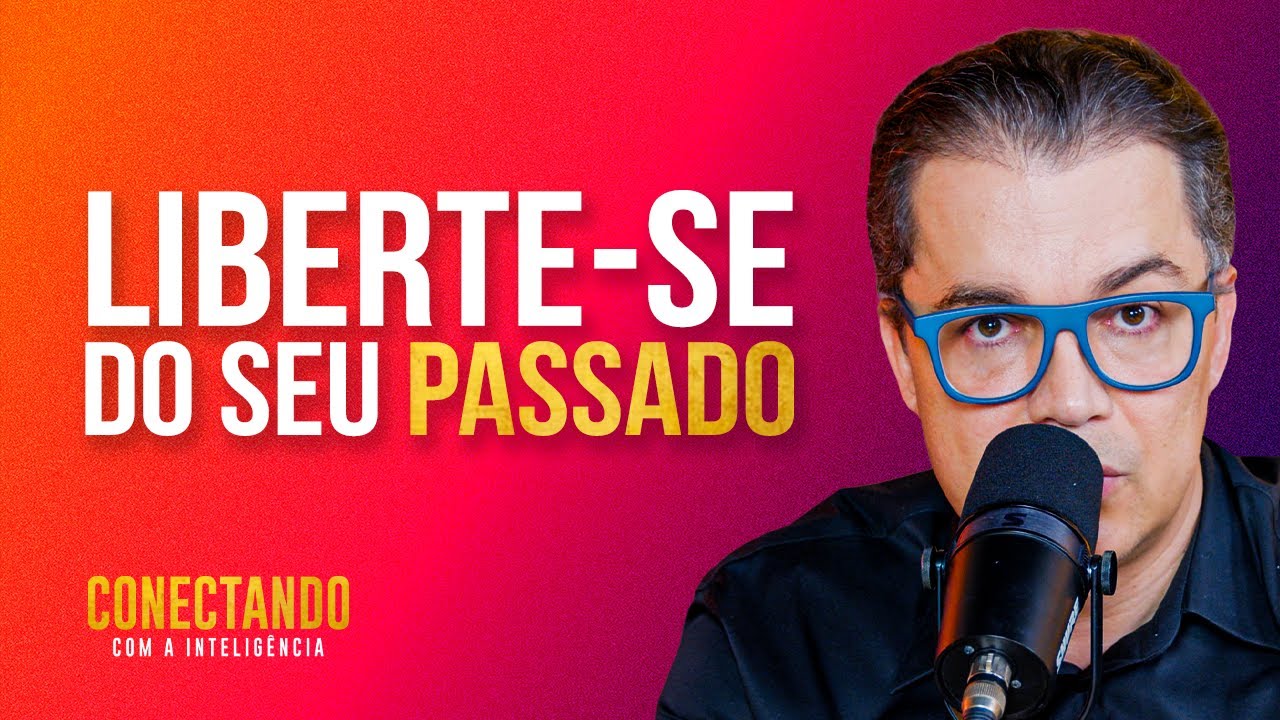 Como se libertar do passado? l Conectando com a Inteligência #264