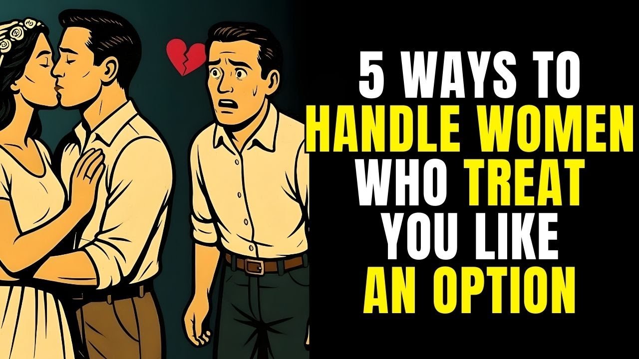 5 WAYS TO HANDLE WOMEN WHO TREAT YOU LIKE AN OPTION | Stoicism